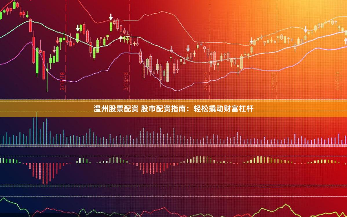 温州股票配资 股市配资指南：轻松撬动财富杠杆
