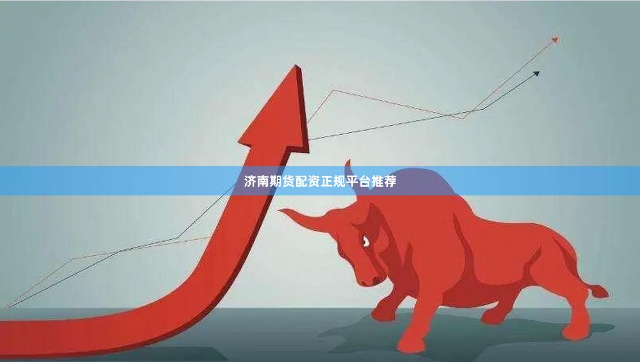 济南期货配资正规平台推荐